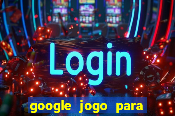 google jogo para ganhar dinheiro